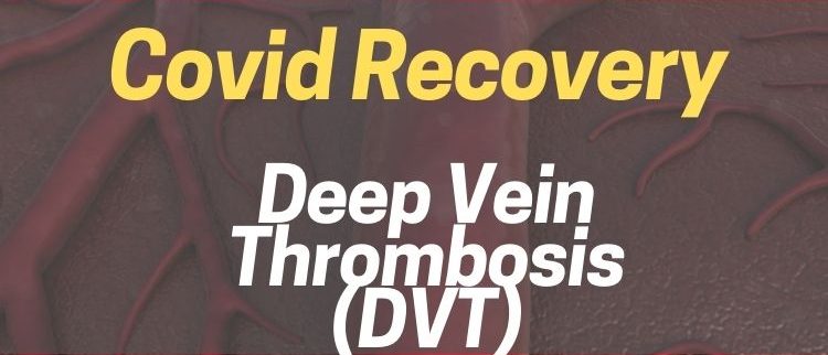 Deep Vein Thrombosis - DVT & Covid Recovery